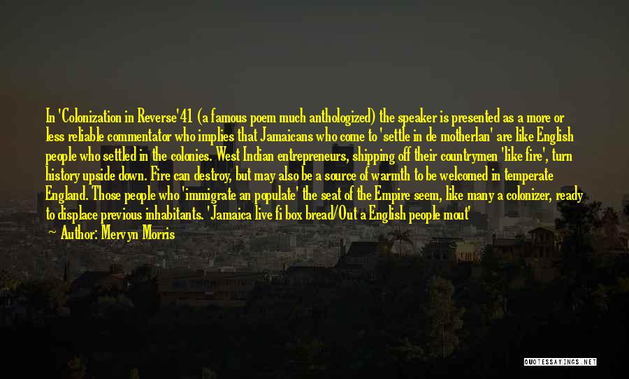 Mervyn Morris Quotes: In 'colonization In Reverse'41 (a Famous Poem Much Anthologized) The Speaker Is Presented As A More Or Less Reliable Commentator