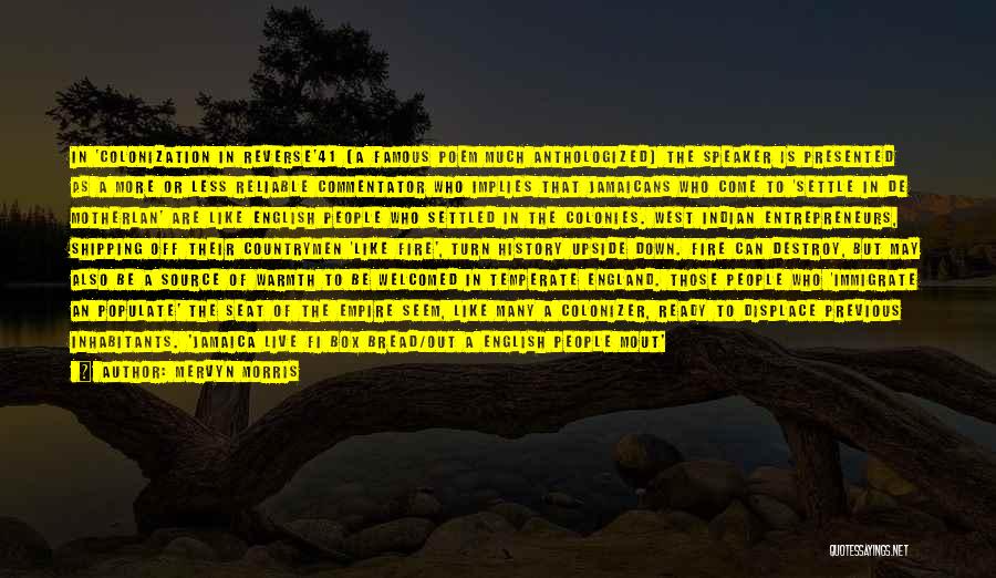 Mervyn Morris Quotes: In 'colonization In Reverse'41 (a Famous Poem Much Anthologized) The Speaker Is Presented As A More Or Less Reliable Commentator