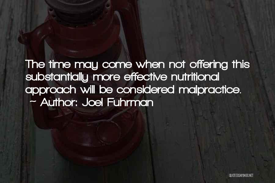 Joel Fuhrman Quotes: The Time May Come When Not Offering This Substantially More Effective Nutritional Approach Will Be Considered Malpractice.