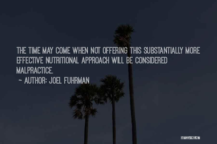 Joel Fuhrman Quotes: The Time May Come When Not Offering This Substantially More Effective Nutritional Approach Will Be Considered Malpractice.
