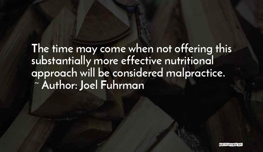 Joel Fuhrman Quotes: The Time May Come When Not Offering This Substantially More Effective Nutritional Approach Will Be Considered Malpractice.
