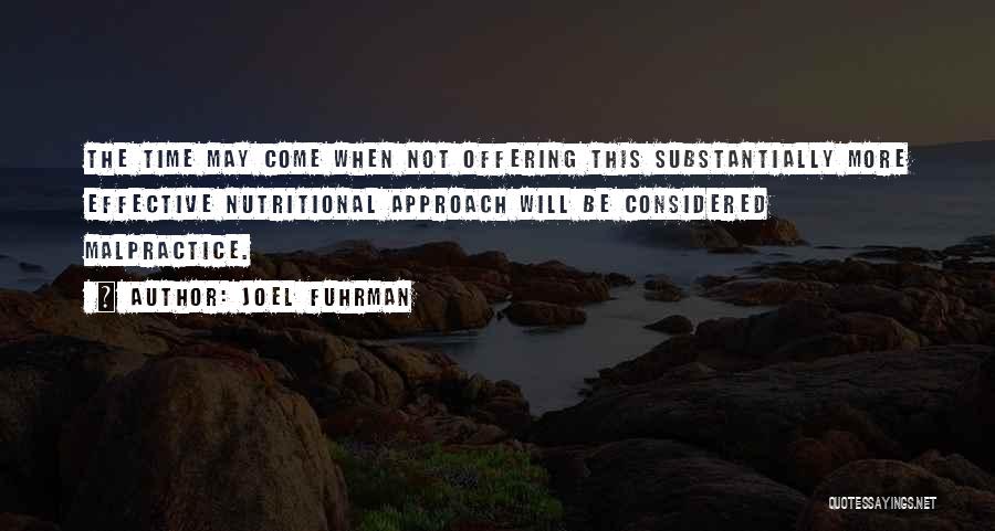 Joel Fuhrman Quotes: The Time May Come When Not Offering This Substantially More Effective Nutritional Approach Will Be Considered Malpractice.