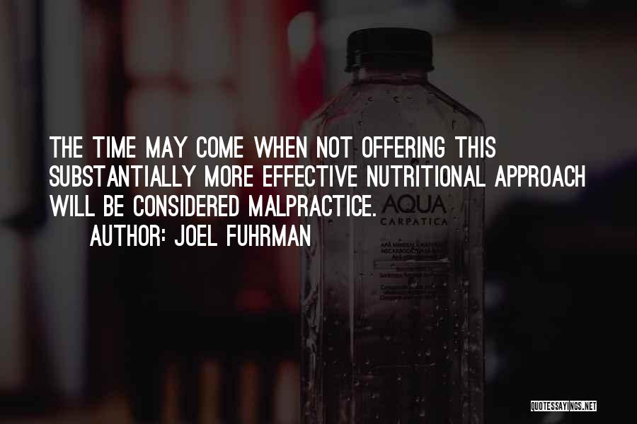 Joel Fuhrman Quotes: The Time May Come When Not Offering This Substantially More Effective Nutritional Approach Will Be Considered Malpractice.