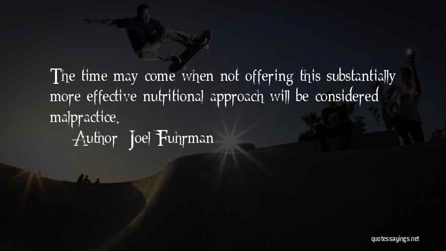 Joel Fuhrman Quotes: The Time May Come When Not Offering This Substantially More Effective Nutritional Approach Will Be Considered Malpractice.