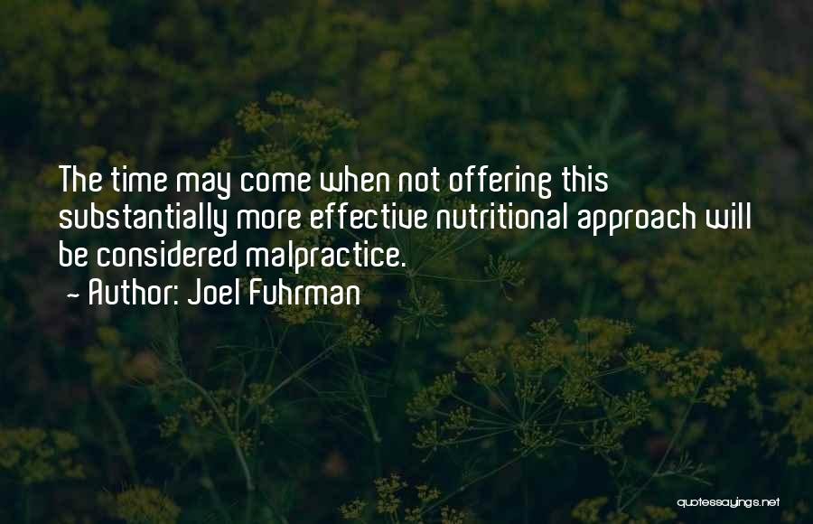 Joel Fuhrman Quotes: The Time May Come When Not Offering This Substantially More Effective Nutritional Approach Will Be Considered Malpractice.