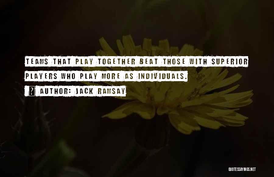 Jack Ramsay Quotes: Teams That Play Together Beat Those With Superior Players Who Play More As Individuals.