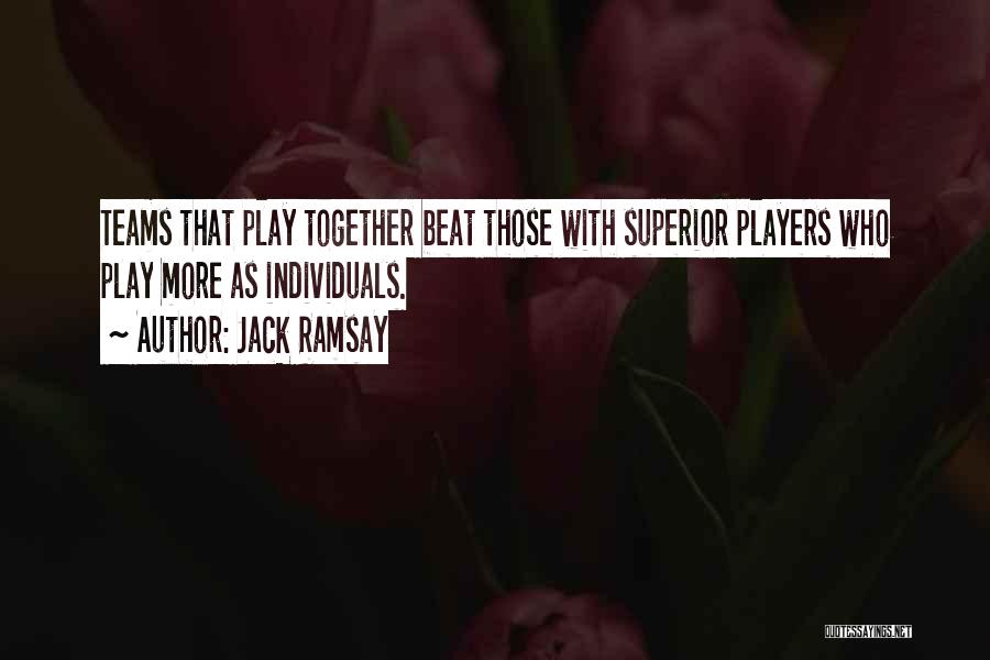 Jack Ramsay Quotes: Teams That Play Together Beat Those With Superior Players Who Play More As Individuals.