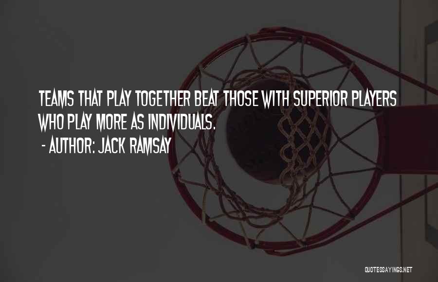 Jack Ramsay Quotes: Teams That Play Together Beat Those With Superior Players Who Play More As Individuals.
