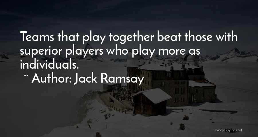 Jack Ramsay Quotes: Teams That Play Together Beat Those With Superior Players Who Play More As Individuals.
