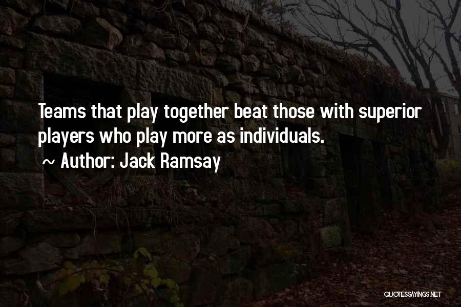 Jack Ramsay Quotes: Teams That Play Together Beat Those With Superior Players Who Play More As Individuals.