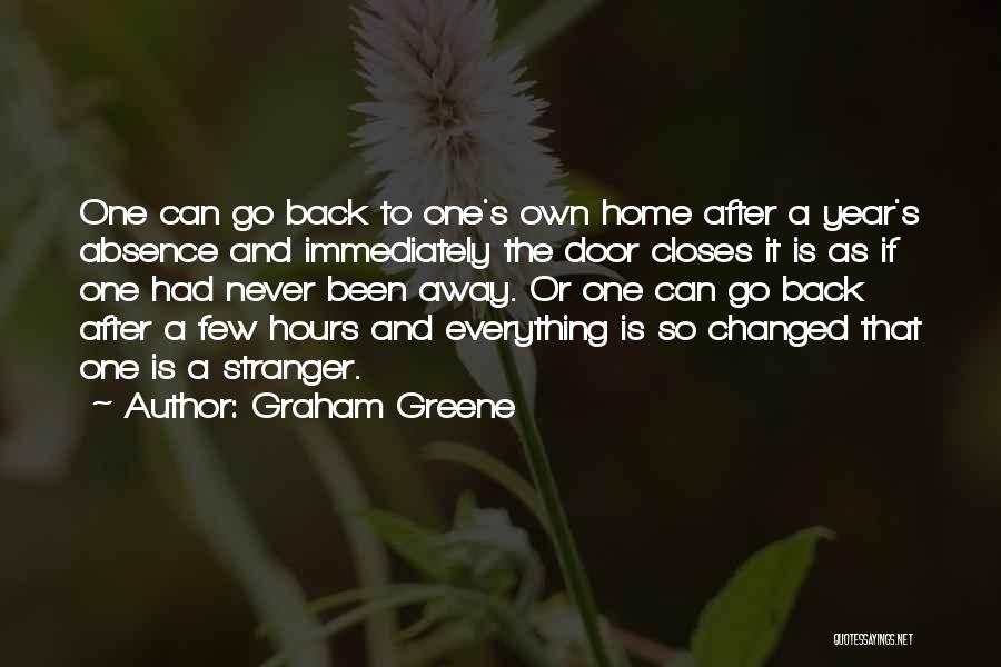 Graham Greene Quotes: One Can Go Back To One's Own Home After A Year's Absence And Immediately The Door Closes It Is As