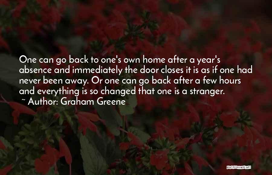 Graham Greene Quotes: One Can Go Back To One's Own Home After A Year's Absence And Immediately The Door Closes It Is As