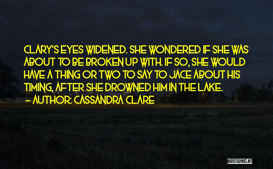 Cassandra Clare Quotes: Clary's Eyes Widened. She Wondered If She Was About To Be Broken Up With. If So, She Would Have A