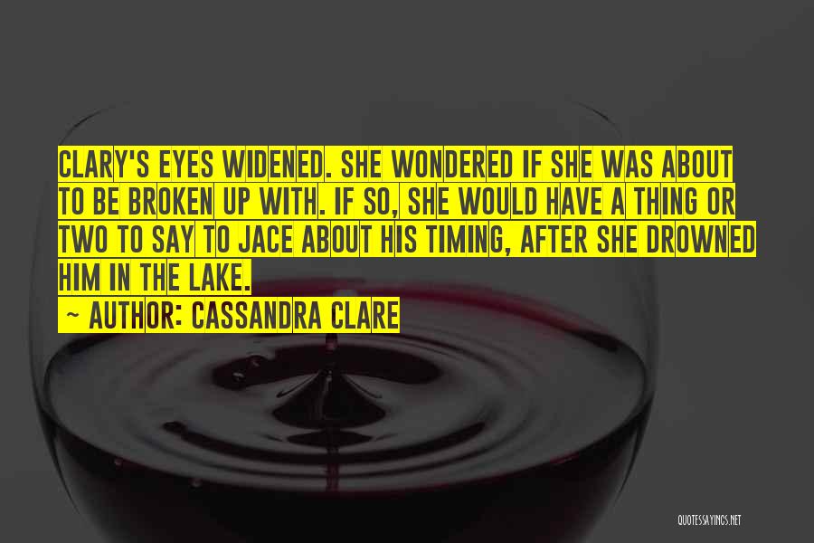 Cassandra Clare Quotes: Clary's Eyes Widened. She Wondered If She Was About To Be Broken Up With. If So, She Would Have A