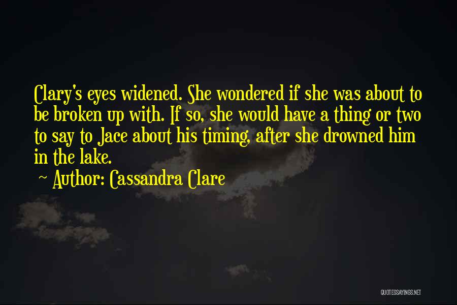 Cassandra Clare Quotes: Clary's Eyes Widened. She Wondered If She Was About To Be Broken Up With. If So, She Would Have A