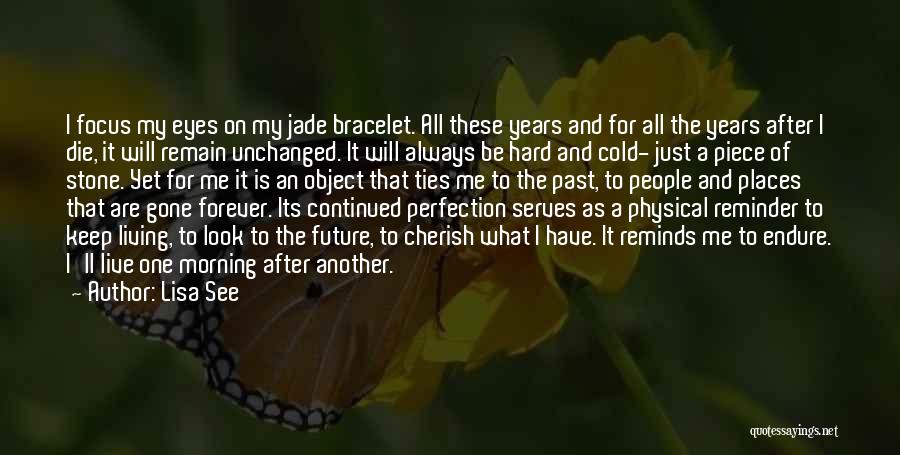 Lisa See Quotes: I Focus My Eyes On My Jade Bracelet. All These Years And For All The Years After I Die, It