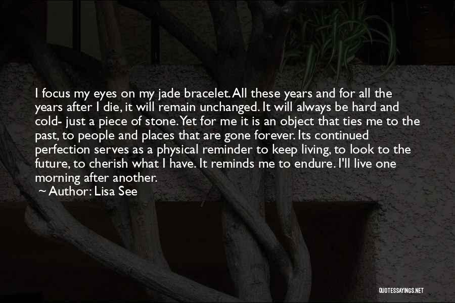 Lisa See Quotes: I Focus My Eyes On My Jade Bracelet. All These Years And For All The Years After I Die, It