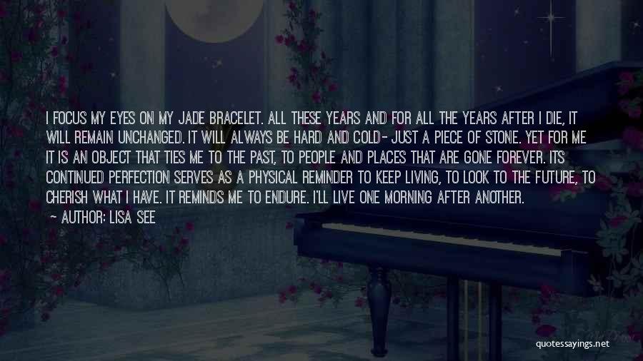 Lisa See Quotes: I Focus My Eyes On My Jade Bracelet. All These Years And For All The Years After I Die, It