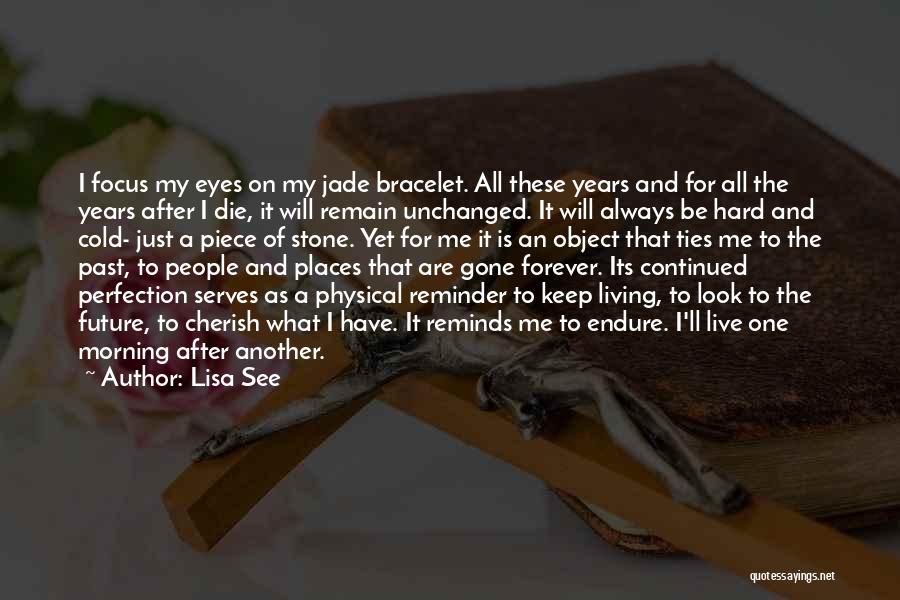 Lisa See Quotes: I Focus My Eyes On My Jade Bracelet. All These Years And For All The Years After I Die, It