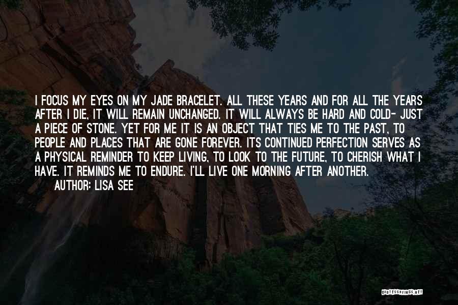 Lisa See Quotes: I Focus My Eyes On My Jade Bracelet. All These Years And For All The Years After I Die, It