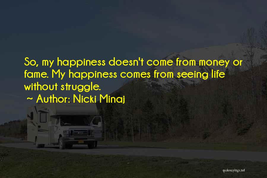 Nicki Minaj Quotes: So, My Happiness Doesn't Come From Money Or Fame. My Happiness Comes From Seeing Life Without Struggle.