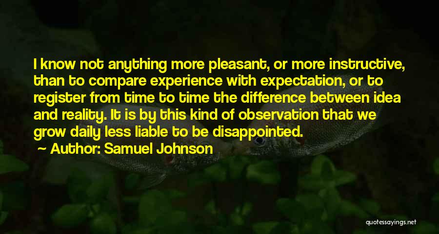 Samuel Johnson Quotes: I Know Not Anything More Pleasant, Or More Instructive, Than To Compare Experience With Expectation, Or To Register From Time