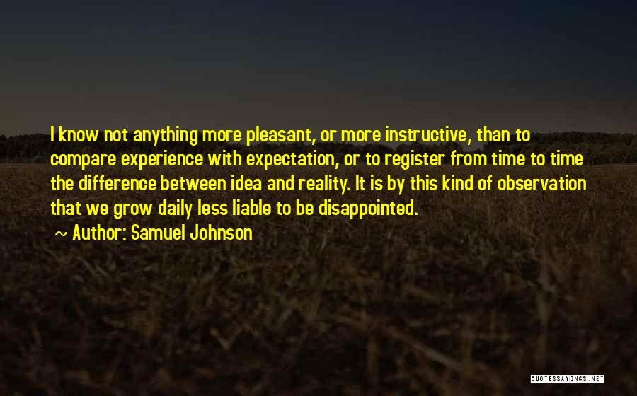 Samuel Johnson Quotes: I Know Not Anything More Pleasant, Or More Instructive, Than To Compare Experience With Expectation, Or To Register From Time