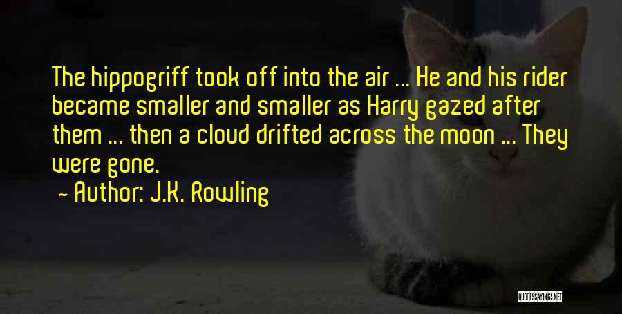 J.K. Rowling Quotes: The Hippogriff Took Off Into The Air ... He And His Rider Became Smaller And Smaller As Harry Gazed After