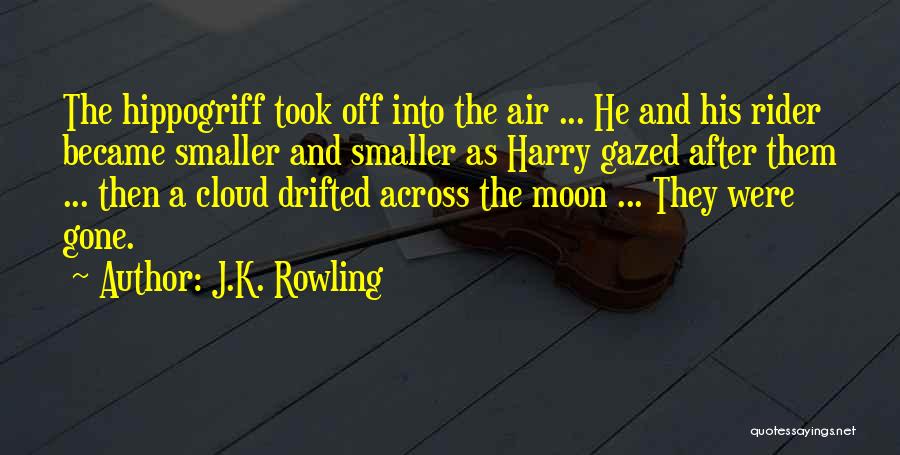 J.K. Rowling Quotes: The Hippogriff Took Off Into The Air ... He And His Rider Became Smaller And Smaller As Harry Gazed After