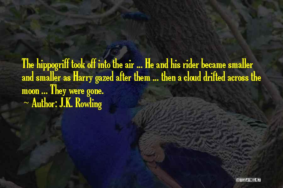 J.K. Rowling Quotes: The Hippogriff Took Off Into The Air ... He And His Rider Became Smaller And Smaller As Harry Gazed After