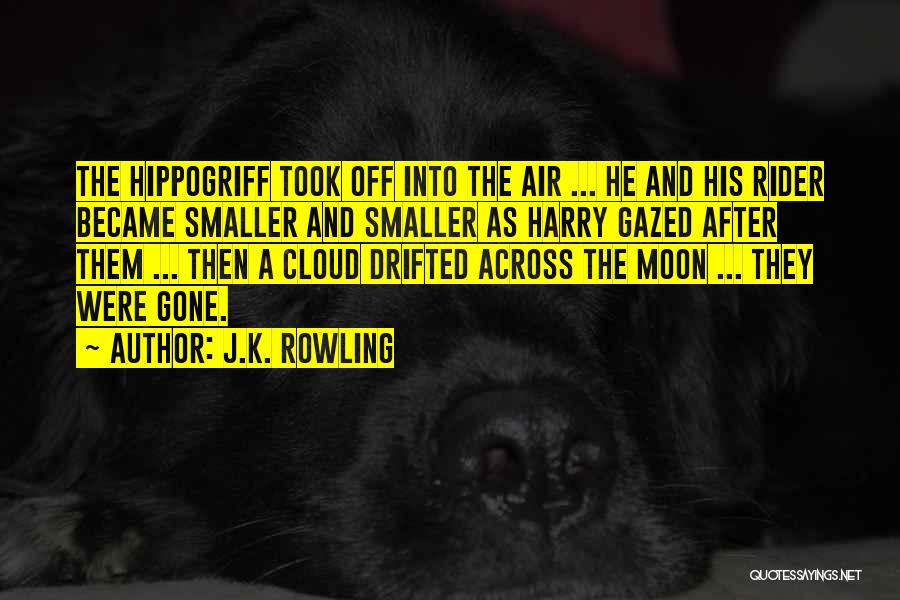 J.K. Rowling Quotes: The Hippogriff Took Off Into The Air ... He And His Rider Became Smaller And Smaller As Harry Gazed After