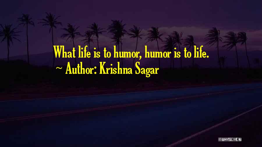 Krishna Sagar Quotes: What Life Is To Humor, Humor Is To Life.