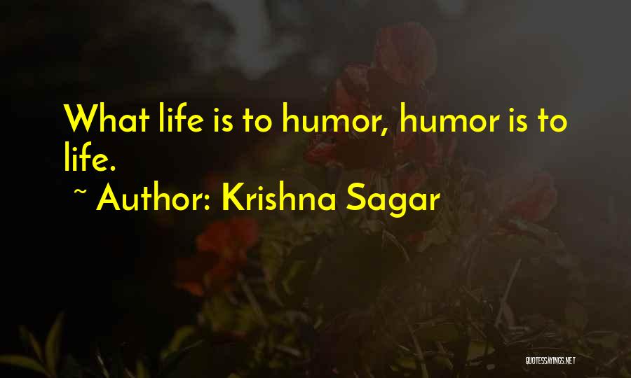 Krishna Sagar Quotes: What Life Is To Humor, Humor Is To Life.