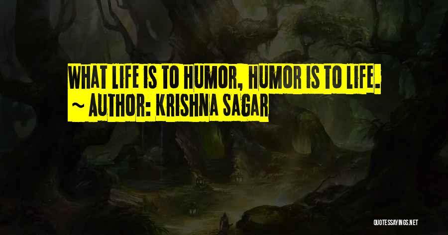 Krishna Sagar Quotes: What Life Is To Humor, Humor Is To Life.