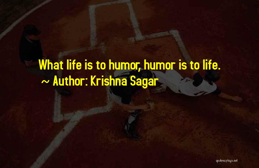 Krishna Sagar Quotes: What Life Is To Humor, Humor Is To Life.