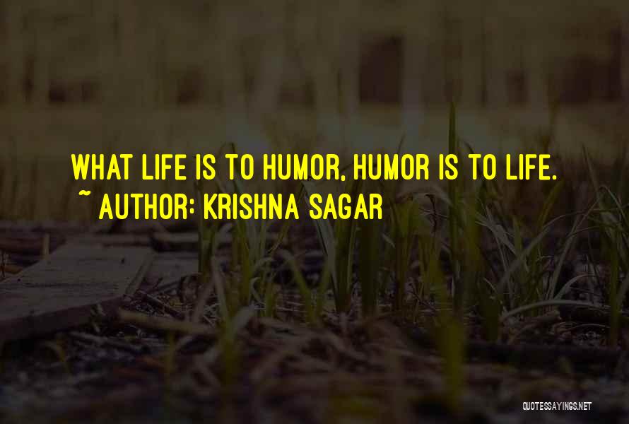 Krishna Sagar Quotes: What Life Is To Humor, Humor Is To Life.