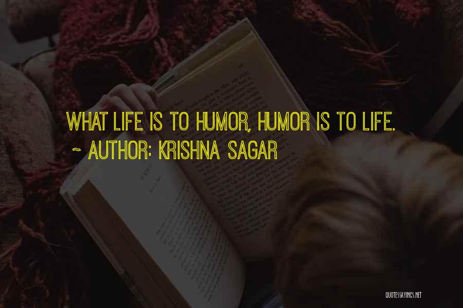Krishna Sagar Quotes: What Life Is To Humor, Humor Is To Life.