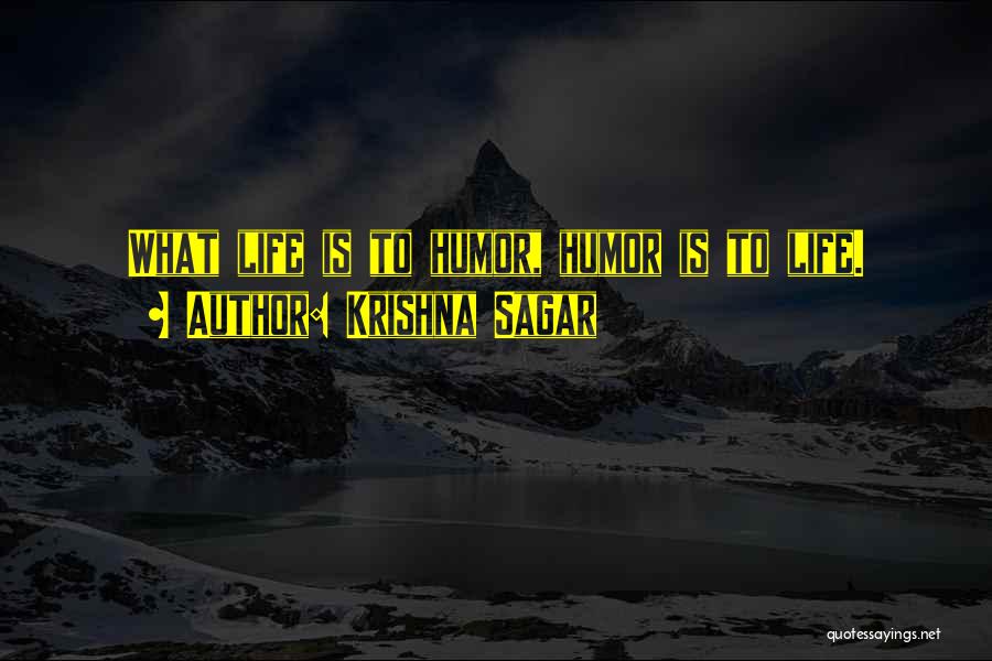 Krishna Sagar Quotes: What Life Is To Humor, Humor Is To Life.