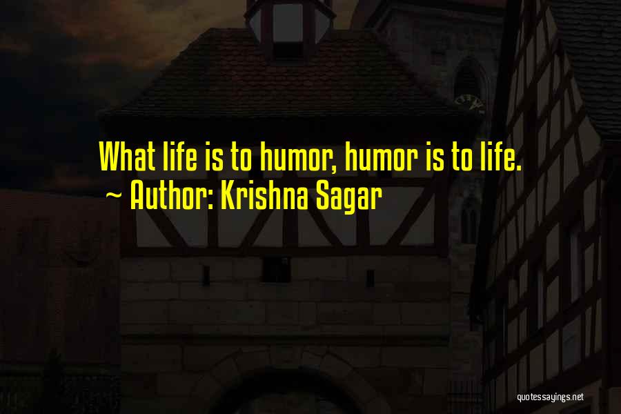 Krishna Sagar Quotes: What Life Is To Humor, Humor Is To Life.