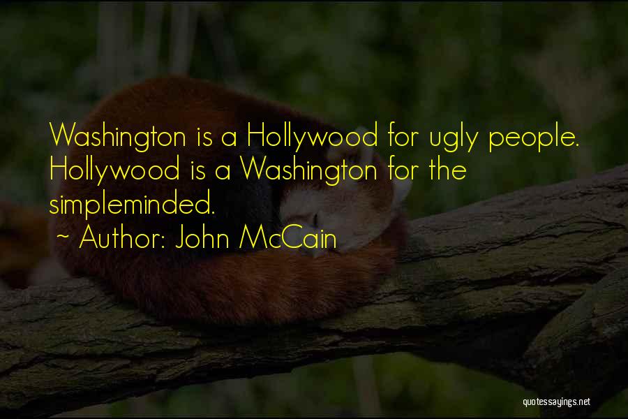 John McCain Quotes: Washington Is A Hollywood For Ugly People. Hollywood Is A Washington For The Simpleminded.