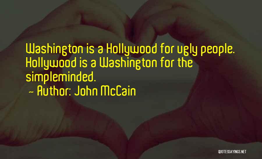 John McCain Quotes: Washington Is A Hollywood For Ugly People. Hollywood Is A Washington For The Simpleminded.