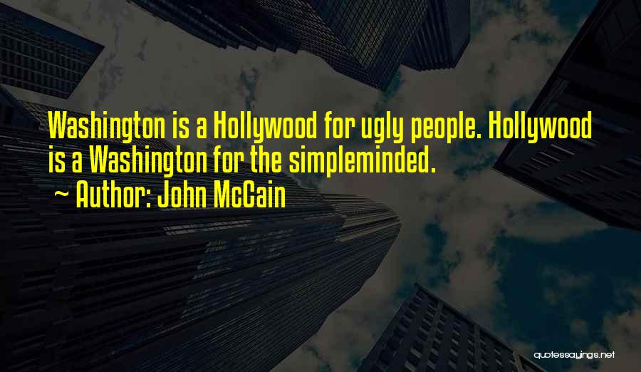 John McCain Quotes: Washington Is A Hollywood For Ugly People. Hollywood Is A Washington For The Simpleminded.