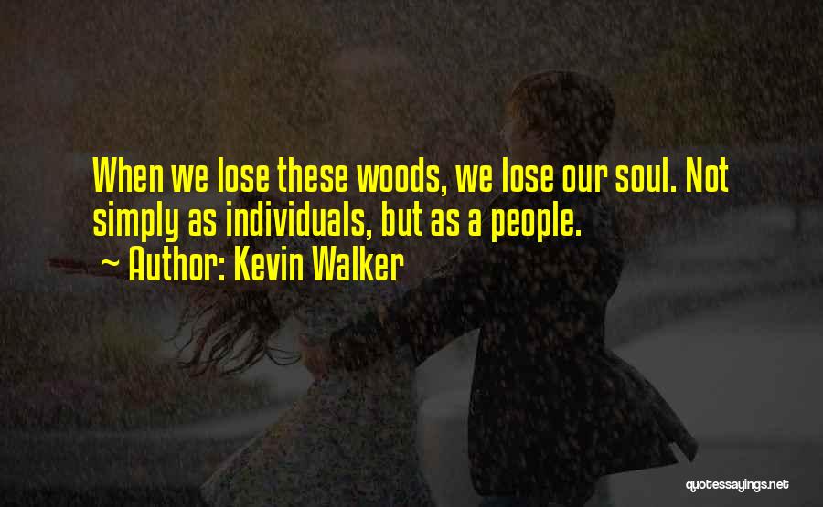 Kevin Walker Quotes: When We Lose These Woods, We Lose Our Soul. Not Simply As Individuals, But As A People.