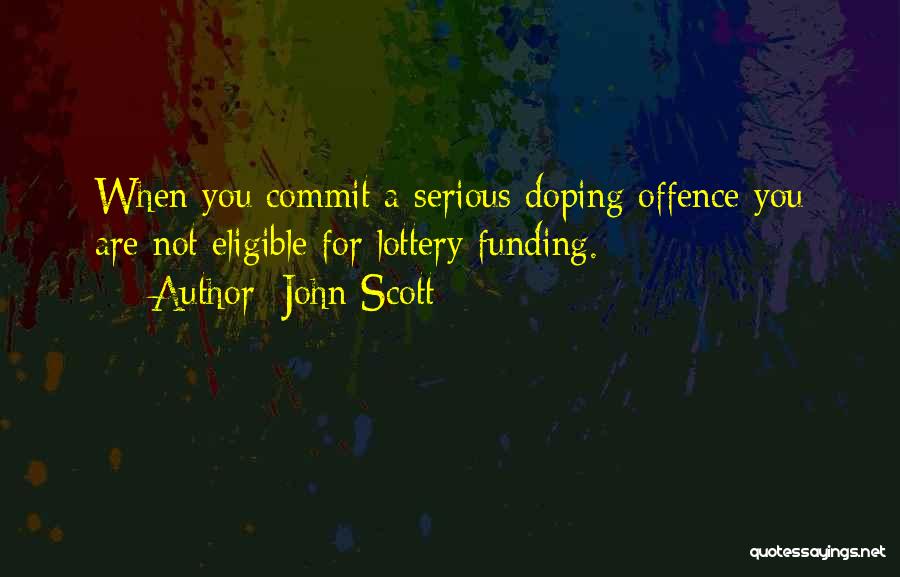 John Scott Quotes: When You Commit A Serious Doping Offence You Are Not Eligible For Lottery Funding.