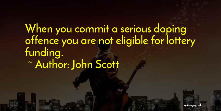 John Scott Quotes: When You Commit A Serious Doping Offence You Are Not Eligible For Lottery Funding.