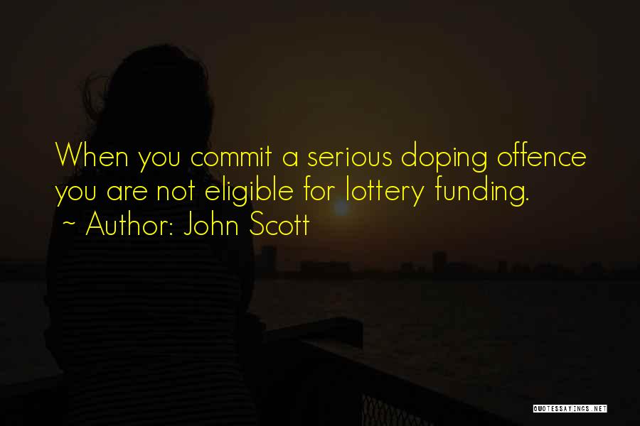 John Scott Quotes: When You Commit A Serious Doping Offence You Are Not Eligible For Lottery Funding.