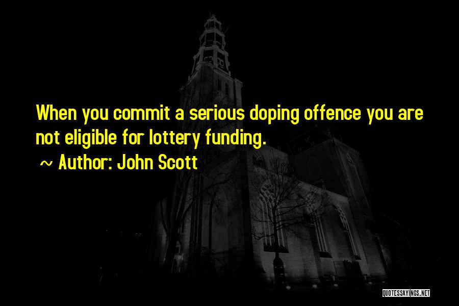 John Scott Quotes: When You Commit A Serious Doping Offence You Are Not Eligible For Lottery Funding.