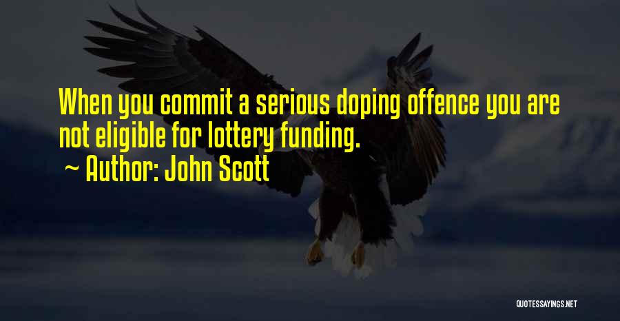 John Scott Quotes: When You Commit A Serious Doping Offence You Are Not Eligible For Lottery Funding.