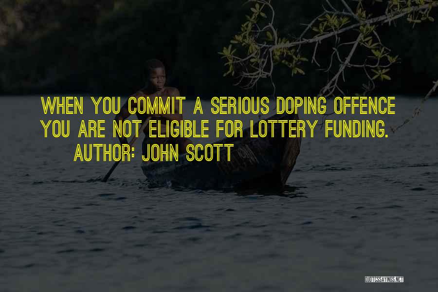 John Scott Quotes: When You Commit A Serious Doping Offence You Are Not Eligible For Lottery Funding.