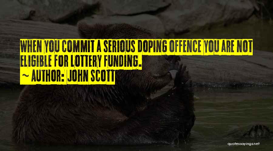 John Scott Quotes: When You Commit A Serious Doping Offence You Are Not Eligible For Lottery Funding.